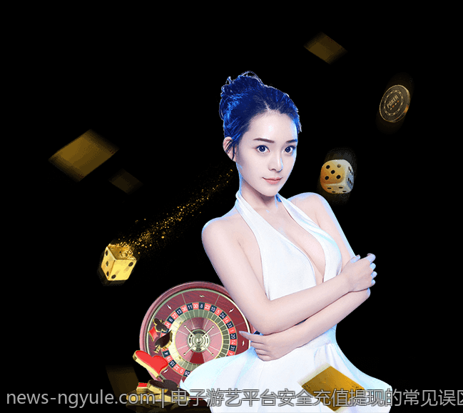 电子游艺平台安全充值提现的常见误区